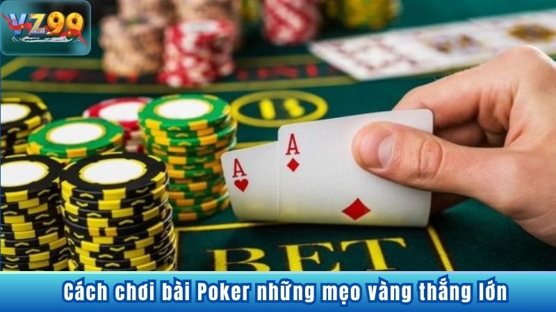 Cách Chơi Bài Poker Hiệu Quả Tăng Cơ Hội Thắng Lớn Tại VZ99 Cách chơi bài Poker những mẹo vàng thắng lớn